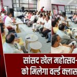 सांसद खेल महोत्सव-2026 को मिलेगा वर्ल्ड क्लास स्वरूप |