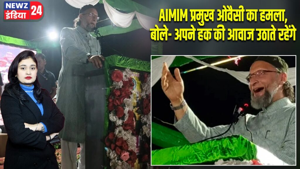 AIMIM प्रमुख ओवैसी का हमला, बोले- अपने हक की आवाज उठाते रहेंगे |