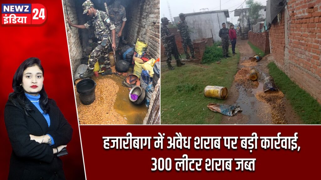 हजारीबाग में अवैध शराब पर बड़ी कार्रवाई, 300 लीटर शराब जब्त |