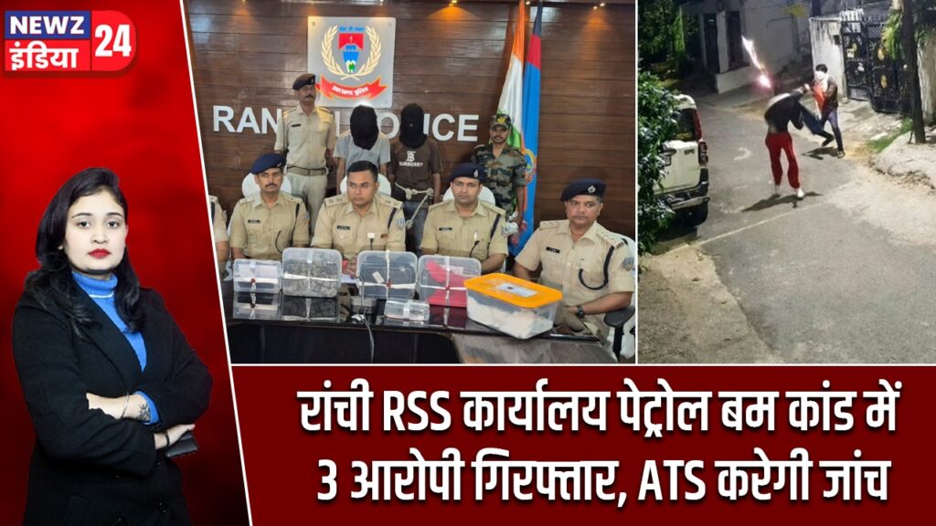 रांची RSS कार्यालय पेट्रोल बम कांड में 3 आरोपी गिरफ्तार, ATS करेगी जांच |