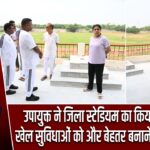 उपायुक्त ने जिला स्टेडियम का किया निरीक्षण, खेल सुविधाओं को और बेहतर बनाने के दिए निर्देश |