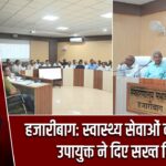 हजारीबाग: स्वास्थ्य सेवाओं की समीक्षा, उपायुक्त ने दिए सख्त निर्देश