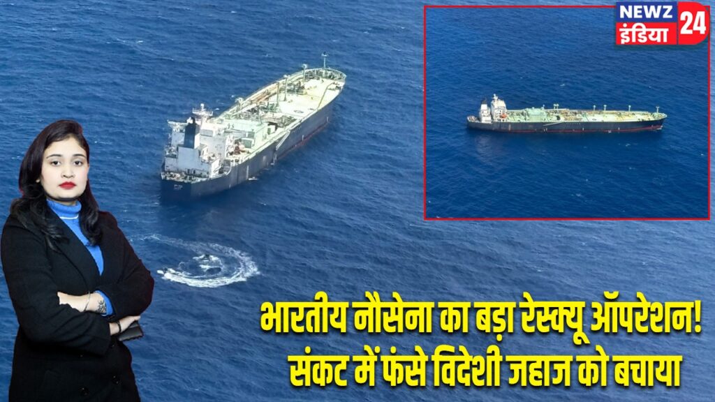 भारतीय नौसेना का बड़ा रेस्क्यू ऑपरेशन! संकट में फंसे विदेशी जहाज को बचाया