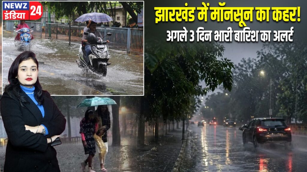 झारखंड में मॉनसून का कहर! अगले 3 दिन भारी बारिश का अलर्ट
