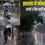 झारखंड में मॉनसून का कहर! अगले 3 दिन भारी बारिश का अलर्ट