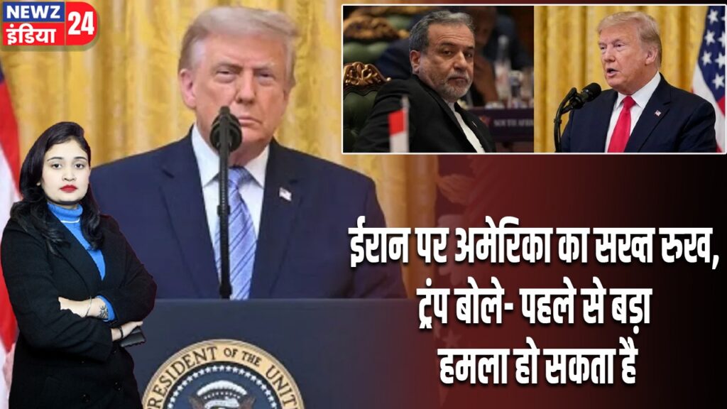 ईरान पर अमेरिका का सख्त रुख, ट्रंप बोले- पहले से बड़ा हमला हो सकता है