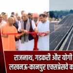 राजनाथ, गडकरी और योगी ने किया लखनऊ-कानपुर एक्सप्रेसवे का लोकार्पण