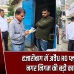 हजारीबाग में अवैध RO प्लांटों पर नगर निगम की बड़ी कार्रवाई