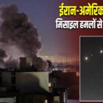 ईरान-अमेरिका जंग तेज! मिसाइल हमलों से दहले कई शहर