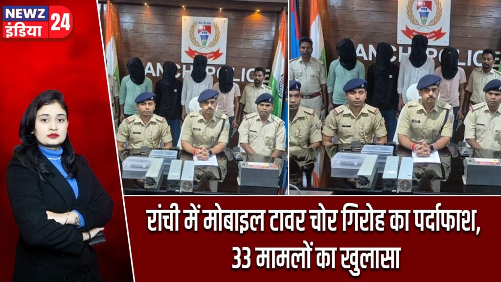 रांची में मोबाइल टावर चोर गिरोह का पर्दाफाश, 33 मामलों का खुलासा