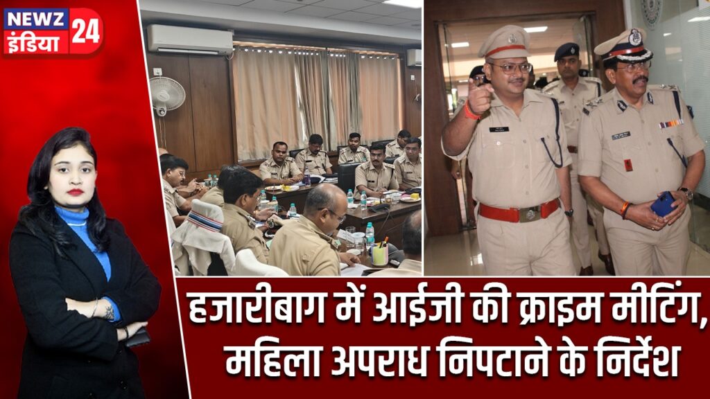 हजारीबाग में आईजी की क्राइम मीटिंग, महिला अपराध निपटाने के निर्देश