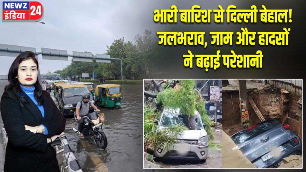 भारी बारिश से दिल्ली बेहाल! जलभराव, जाम और हादसों ने बढ़ाई परेशानी