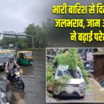 भारी बारिश से दिल्ली बेहाल! जलभराव, जाम और हादसों ने बढ़ाई परेशानी