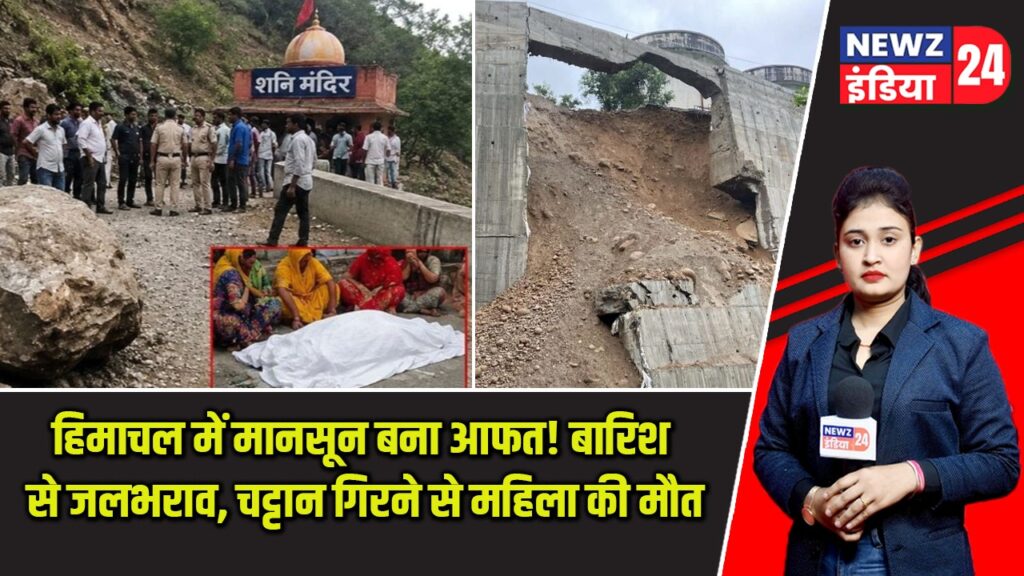 हिमाचल में मानसून बना आफत! बारिश से जलभराव, चट्टान गिरने से महिला की मौत |
