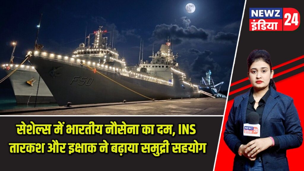 सेशेल्स में भारतीय नौसेना का दम, INS तारकश और इक्षाक ने बढ़ाया समुद्री सहयोग |