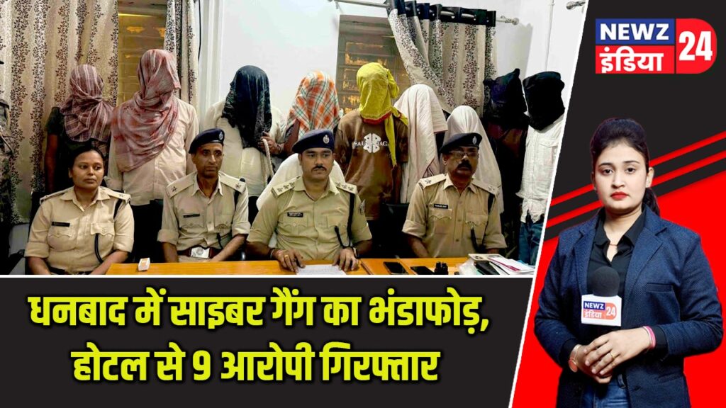 धनबाद में साइबर गैंग का भंडाफोड़, होटल से 9 आरोपी गिरफ्तार |