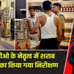 एसडीपीओ के नेतृत्व में शराब दूकानों का किया गया निरीक्षण |