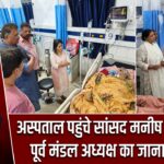 अस्पताल पहुंचे सांसद मनीष जायसवाल, पूर्व मंडल अध्यक्ष का जाना हालचाल |