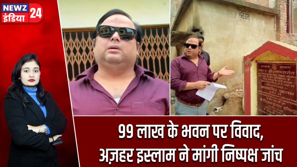 99 लाख के भवन पर विवाद, अज़हर इस्लाम ने मांगी निष्पक्ष जांच |