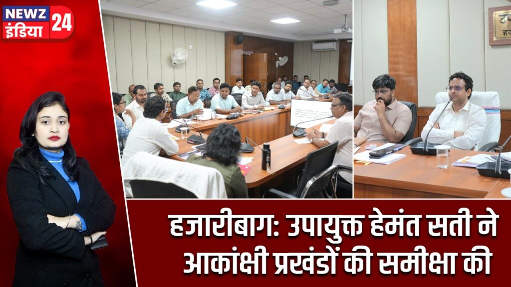 हजारीबाग: उपायुक्त हेमंत सती ने आकांक्षी प्रखंडों की समीक्षा की |