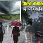 झारखंड में मानसून का जोर, कई जिलों में भारी बारिश की चेतावनी |