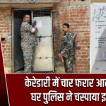 केरेडारी में चार फरार आरोपियों के घर पुलिस ने चस्पाया इश्तिहार |