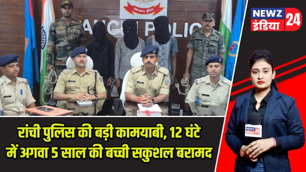 रांची पुलिस की बड़ी कामयाबी, 12 घंटे में अगवा 5 साल की बच्ची सकुशल बरामद |