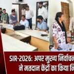 SIR-2026: अपर मुख्य निर्वाचन पदाधिकारी ने मतदान केंद्रों का किया निरीक्षण |