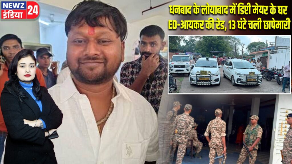धनबाद के लोयाबाद में डिप्टी मेयर के घर ED-आयकर की रेड, 13 घंटे चली छापेमारी |