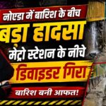 नोएडा में बारिश के बीच बड़ा हादसा, मेट्रो स्टेशन के नीचे डिवाइडर गिरा |