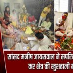 सांसद मनीष जायसवाल ने सपरिवार रुद्राभिषेक कर क्षेत्र की खुशहाली मांगी