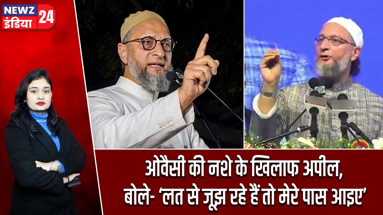 ओवैसी की नशे के खिलाफ अपील, बोले- ‘लत से जूझ रहे हैं तो मेरे पास आइए’