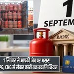 1 सितंबर से आपकी जेब पर असर! LPG, CNG से लेकर कारों तक बदलेंगे नियम
