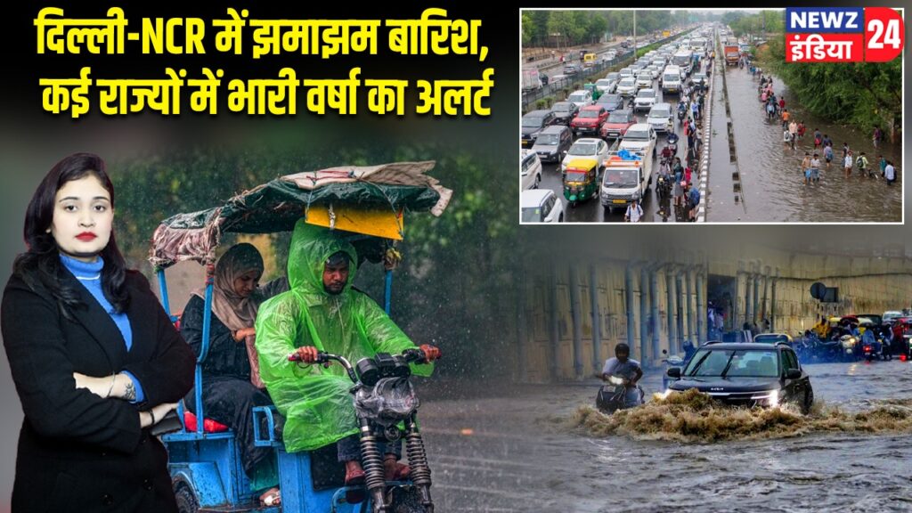 दिल्ली-NCR में झमाझम बारिश, कई राज्यों में भारी वर्षा का अलर्ट