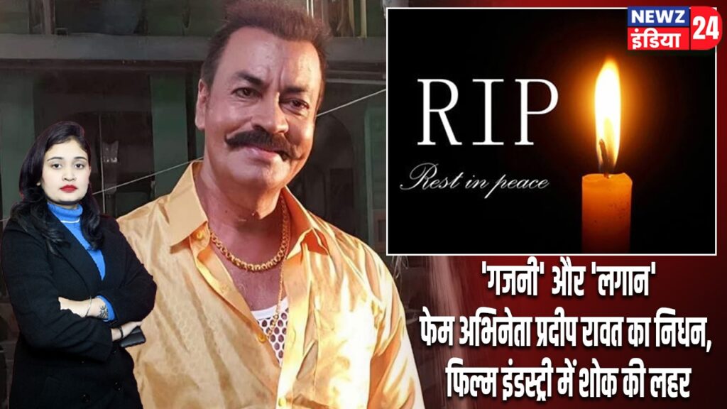 ‘गजनी’ और ‘लगान’ फेम अभिनेता प्रदीप रावत का निधन, फिल्म इंडस्ट्री में शोक की लहर |