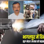 भागलपुर में दिनदहाड़े मर्डर, BJP मंडल अध्यक्ष को बाइक सवारों ने मारी गोली