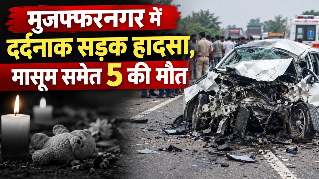 मुजफ्फरनगर में दर्दनाक सड़क हादसा, मासूम समेत 5 की मौत