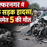 मुजफ्फरनगर में दर्दनाक सड़क हादसा, मासूम समेत 5 की मौत