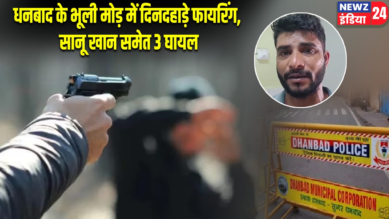 धनबाद के भूली मोड़ में दिनदहाड़े फायरिंग, सानू खान समेत 3 घायल