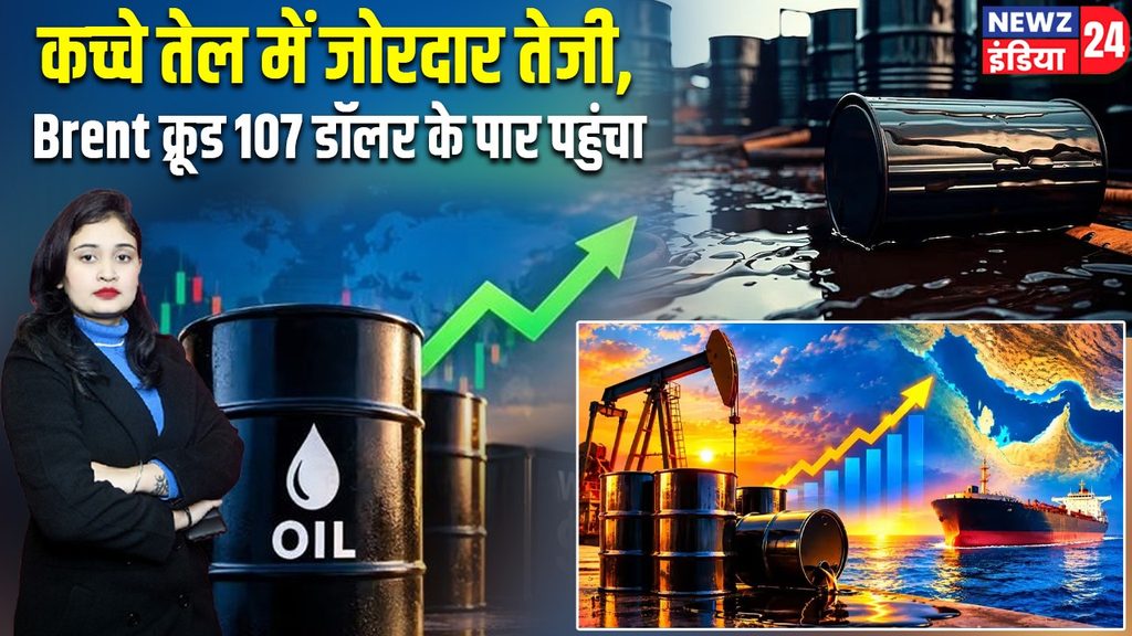 कच्चे तेल में जोरदार तेजी, Brent क्रूड 107 डॉलर के पार पहुंचा