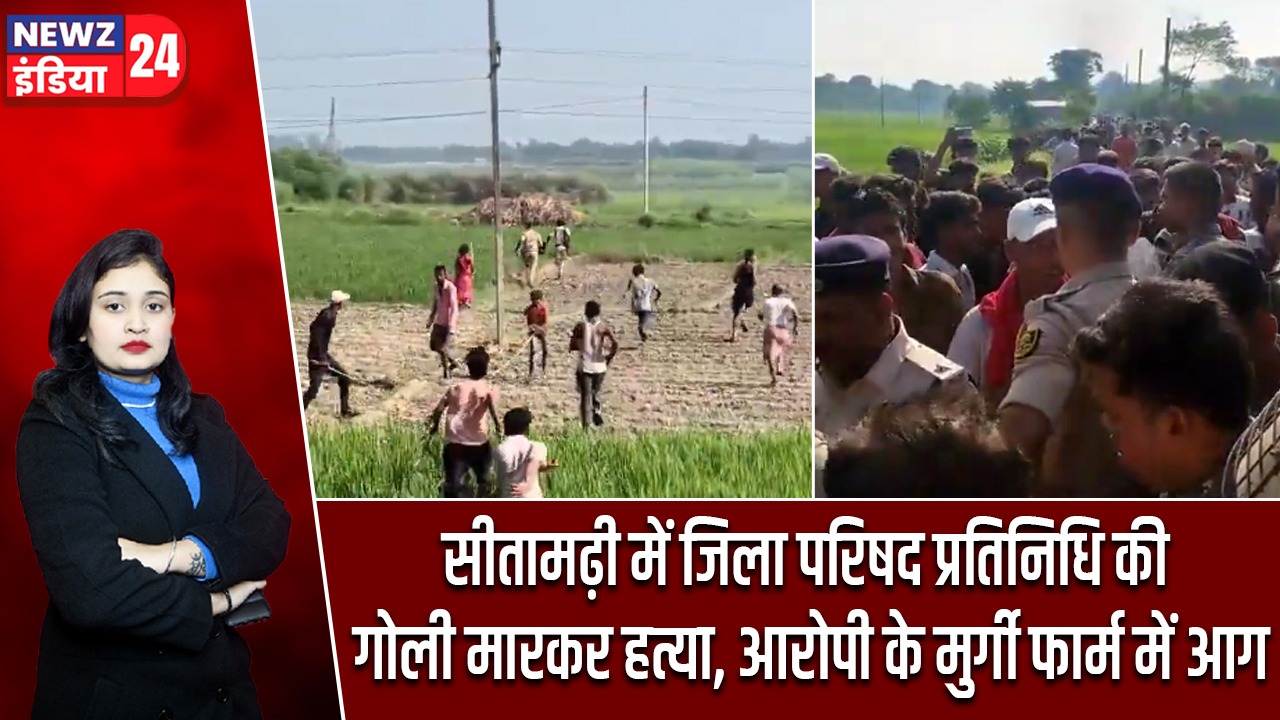 सीतामढ़ी में जिला परिषद प्रतिनिधि की गोली मारकर हत्या, आरोपी के मुर्गी फार्म में आग |