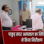पाकुड़ सदर अस्पताल का सिविल सर्जन ने किया निरीक्षण